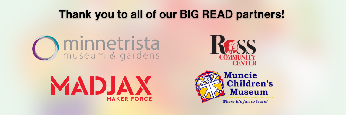Thank you to all of our BIG READ partners. Minnetrista, MadJax, Ross Community Center, and Muncie Children's Museum