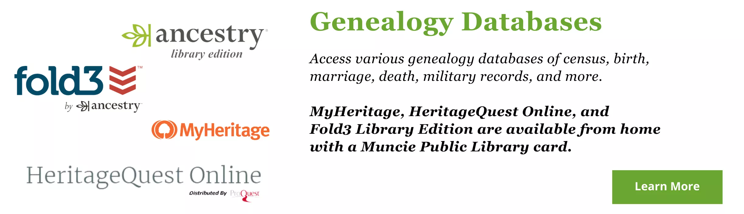 MPL Genealogy Databases include: Ancestry Library Edition, Fold3 Library Edition, MyHeritage, and HeritageQuest Online