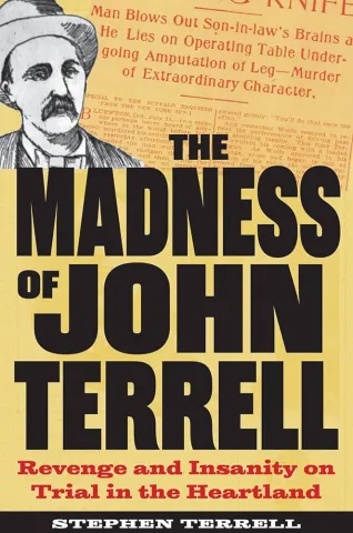 book cover for "The Madness of John Terrell: Revenge and Insanity on Trial in the Heartland" by author Stephen Terrell