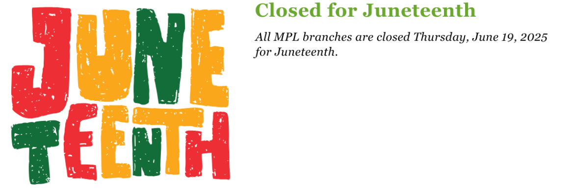 All MPL branches are closed Thursday, June 19, 2025  for Juneteenth.