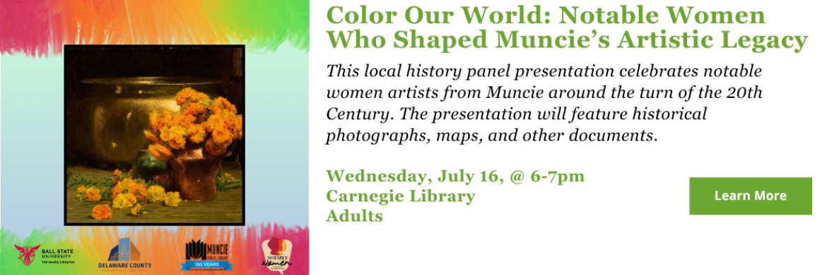 Color Our World: Notable Women Who Shaped Muncie's Artistic Legacy. Click here for full details. 