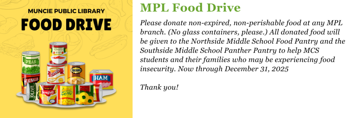 Please donate non-expired, non-perishable food at any MPL branch. (No glass containers, please.) All donated food will be given to the Northside Middle School Food Pantry and the Southside Middle School Panther Pantry to help MCS students and their families who may be experiencing food insecurity. Now through December 31, 2025   Thank you!