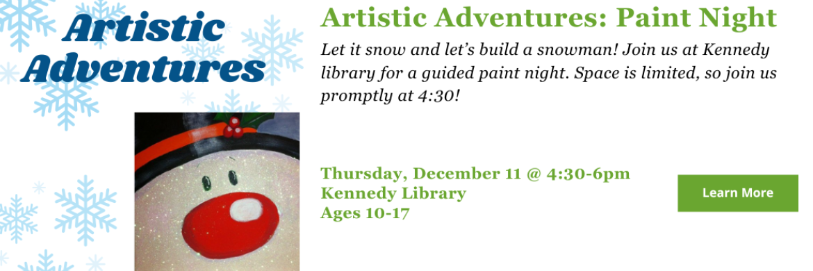 Let it snow and let’s build a snowman! Join us at Kennedy library for a guided paint night. Space is limited, so join us promptly at 4:30! Click for full details