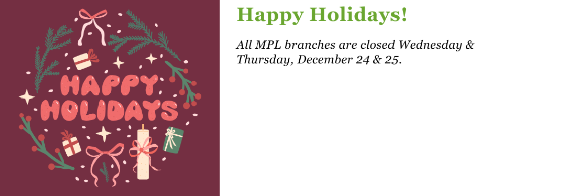 All MPL branches are closed Wednesday & Thursday, December 24 & 25. 