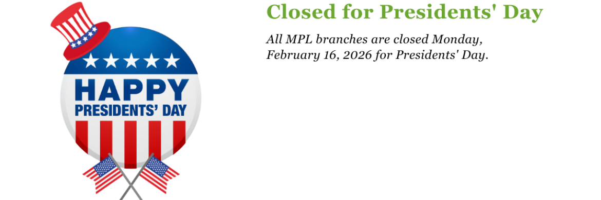 All MPL branches are closed Monday, February 16, 2026 for Presidents' Day.