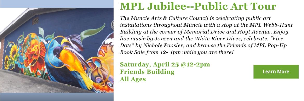 The Muncie Arts & Culture Council is celebrating public art installations throughout Muncie with a stop at the MPL Webb-Hunt Building at the corner of Memorial Drive and Hoyt Avenue. Enjoy live music by Jansen and the White River Dives, celebrate, "Five Dots" by Nichole Ponsler, and browse the Friends of MPL Pop-Up Book Sale from 12- 4pm while you are there! Saturday, April 25 @12-2pm Friends Building All Ages